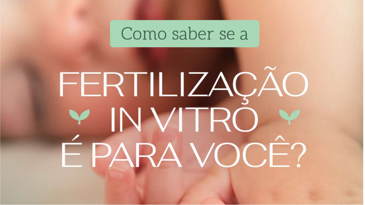 Como saber se a Fertilização in Vitro é para você? Clinifert - Clinica Reprodução Humana Florianópolis