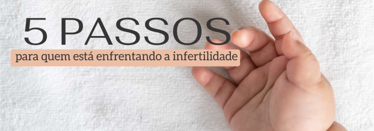 5 passos para quem está enfrentando infertilidade - Clinifert Clinica de Reprodução Humana Florianópolis
