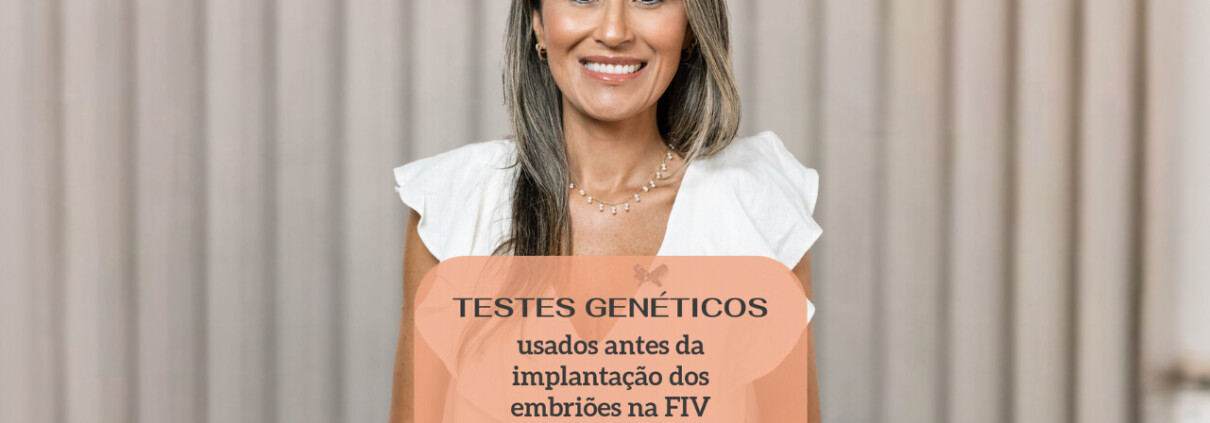 Testes Genéticos usados antes da implantação dos embriões na FIV - Clinifert Clinica Reprodução Assistida - Florianópolis