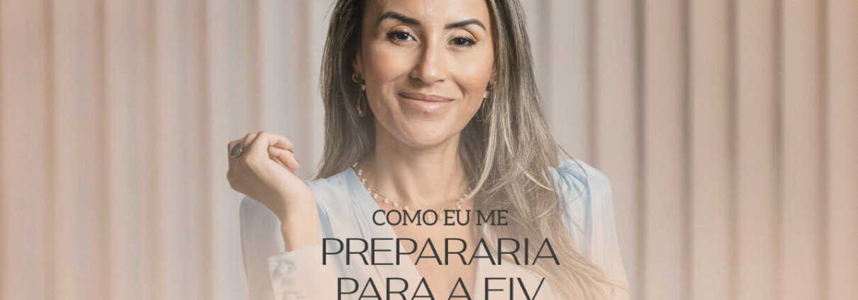 Como eu me prepararia para a FIV - Clinifert Clinica de Reprodução Humana Florianópolis