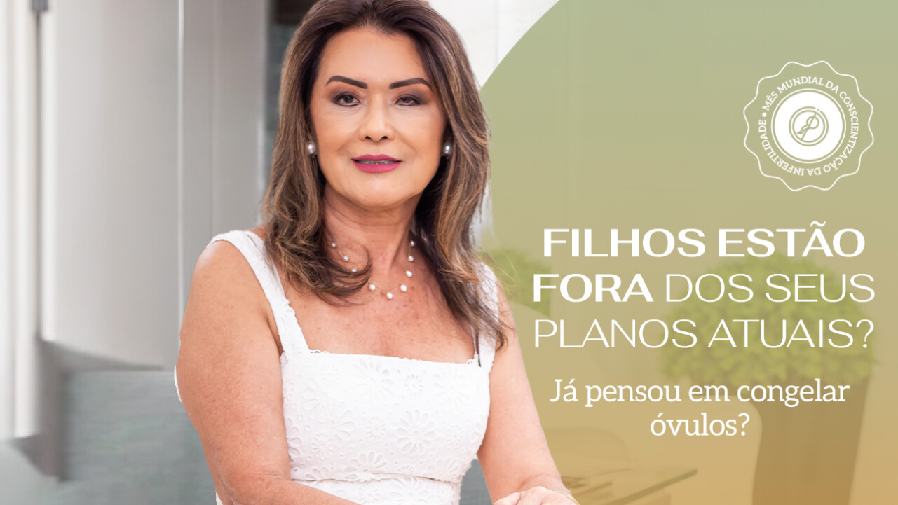 Filhos estão fora dos seus planos atuais? Já pensou em congelar óvulos? - Clinifert Clinica de Reprodução Humana