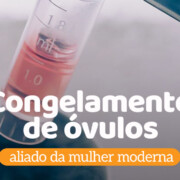 Congelamento de Ovulos – aliado da mulher moderna - Clinifert Clinica Reprodução Humana Florianópolis